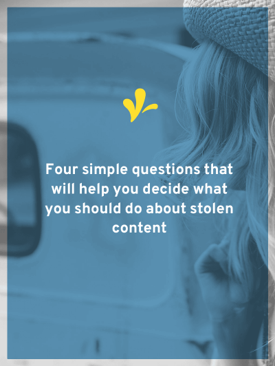 How do you decide how to act when your content gets used without your permission? The exact four questions I ask to decide how to deal with stolen content.