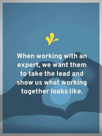 When working with an expert, we want them to take the lead. One of the keys to doing this is establishing client policies so they know what to expect.