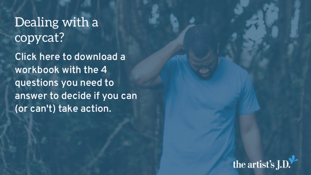 Dealing with a copycat? Enter your email to download a workbook with the 4 questions I use to decide how to react. It'll help you decide if you can, can't, or maybe shouldn't take action.