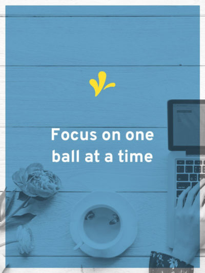 Juggling multiple revenue streams rule 3, focus on one ball at a time.